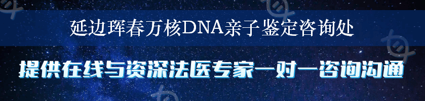 延边珲春万核DNA亲子鉴定咨询处